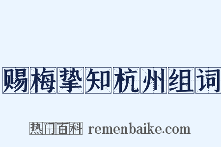赐梅挚知杭州组词是什么意思的图片